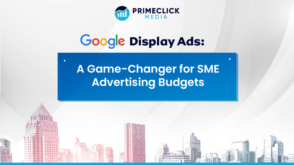 Google Display Ads: A Game-Changer for SME Advertising Budgets